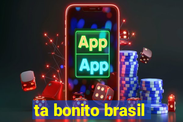 ta bonito brasil